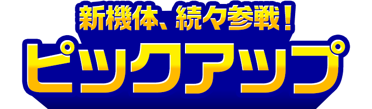 新機体、続々参戦！ピックアップ